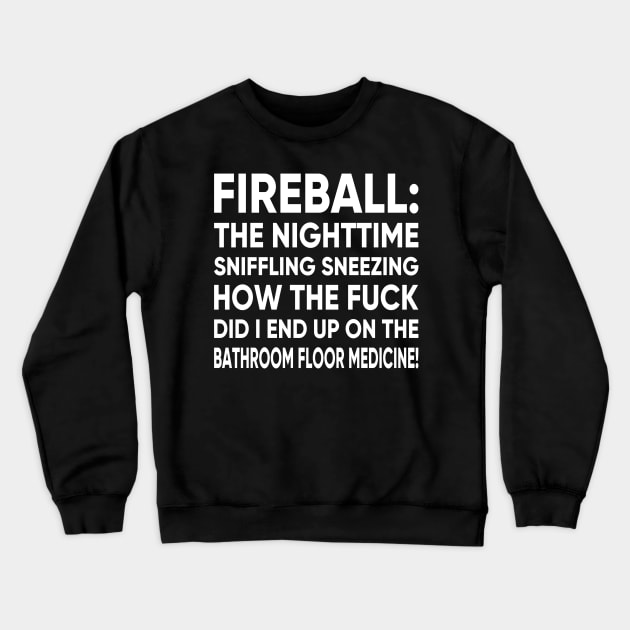 FIREBALL THE NIGHT TIME SNIFFLING TSHIRT Crewneck Sweatshirt by MarkBlakeDesigns